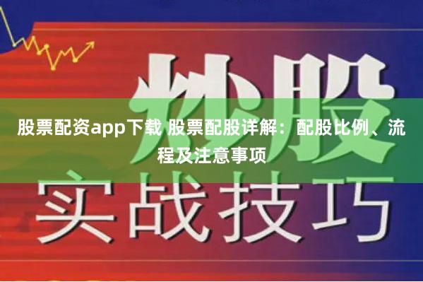 股票配资app下载 股票配股详解：配股比例、流程及注意事项